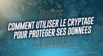 Comment utiliser le cryptage pour protéger ses données